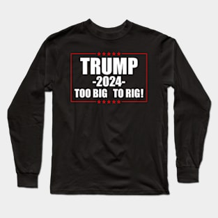 Too Big To Rig 2024 Election Long Sleeve T-Shirt